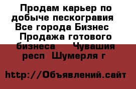 Продам карьер по добыче пескогравия - Все города Бизнес » Продажа готового бизнеса   . Чувашия респ.,Шумерля г.